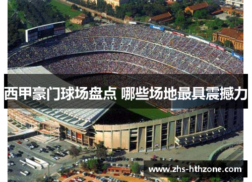 西甲豪门球场盘点 哪些场地最具震撼力 西甲豪门球场盘点 哪些场地最具震撼力