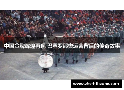 中国金牌辉煌再现 巴塞罗那奥运会背后的传奇故事